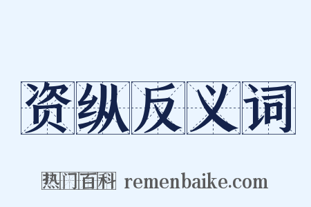 资纵反义词是什么意思的图片